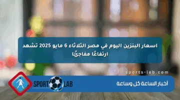 أسعار البنزين اليوم في مصر الثلاثاء 6 مايو 2025 تشهد ارتفاعًا مفاجئًا